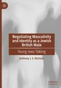 Anthony J. S. Nicholls: Negotiating Masculinity and Identity as a Jewish British Male, Buch