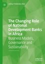 Joshua Yindenaba Abor: The Changing Role of National Development Banks in Africa, Buch