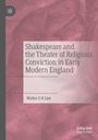 Walter S H Lim: Shakespeare and the Theater of Religious Conviction in Early Modern England, Buch