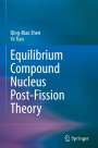 Qing-Biao Shen: Equilibrium Compound Nucleus Post-Fission Theory, Buch