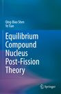 Qing-Biao Shen: Equilibrium Compound Nucleus Post-Fission Theory, Buch