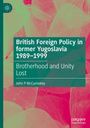John P McCumiskey: British Foreign Policy in former Yugoslavia 1989¿1999, Buch