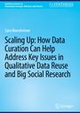 Sara Mannheimer: Scaling Up: How Data Curation Can Help Address Key Issues in Qualitative Data Reuse and Big Social Research, Buch