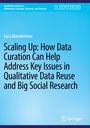 Sara Mannheimer: Scaling Up: How Data Curation Can Help Address Key Issues in Qualitative Data Reuse and Big Social Research, Buch