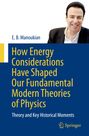 E. B. Manoukian: How Energy Considerations Have Shaped Our Fundamental Modern Theories of Physics, Buch