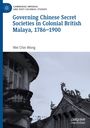 Ein Buchcover mit dem Titel: "Governing Chinese Secret Societies in Colonial British Malaya, 1786–1900" von Wei Chin Wong.