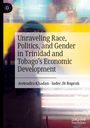 Inder Jit Ruprah: Unraveling Race, Politics, and Gender in Trinidad and Tobago's Economic Development, Buch