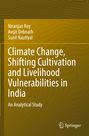 Niranjan Roy: Climate Change, Shifting Cultivation and Livelihood Vulnerabilities in India, Buch