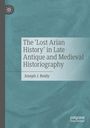 Joseph J. Reidy: The 'Lost Arian History' in Late Antique and Medieval Historiography, Buch