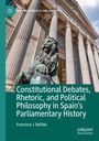 Francisco J. Bellido: Constitutional Debates, Rhetoric, and Political Philosophy in Spain's Parliamentary History, Buch