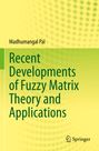 Madhumangal Pal: Recent Developments of Fuzzy Matrix Theory and Applications, Buch