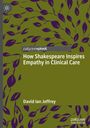 David Ian Jeffrey: How Shakespeare Inspires Empathy in Clinical Care, Buch