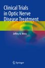 Jeffrey N. Weiss: Clinical Trials in Optic Nerve Disease Treatment, Buch