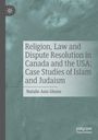 Natalie Ann Ghosn: Religion, Law and Dispute Resolution in Canada and the USA: Case Studies of Islam and Judaism, Buch