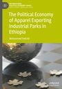 Mohammed Seid Ali: The Political Economy of Apparel Exporting Industrial Parks in Ethiopia, Buch