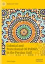 Battal Do¿an: Colonial and Postcolonial Oil Politics in the Persian Gulf, Buch