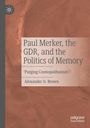 Alexander D. Brown: Paul Merker, the GDR, and the Politics of Memory, Buch
