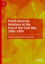 Agnieszka Kiszteli¿ska-W¿grzy¿ska: Polish-Austrian Relations at the End of the Cold War, 1980¿1989, Buch