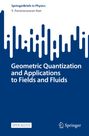 V. Parameswaran Nair: Geometric Quantization and Applications to Fields and Fluids, Buch