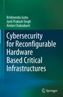 Krishnendu Guha: Cybersecurity for Reconfigurable Hardware Based Critical Infrastructures, Buch