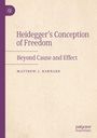 "Heidegger's Conception of Freedom: Beyond Cause and Effect" von Matthew J. Barnard, Verlag palgrave macmillan.