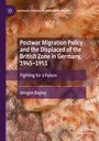 Imogen Bayley: Postwar Migration Policy and the Displaced of the British Zone in Germany, 1945-1951, Buch