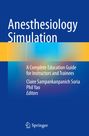 "Anesthesiology Simulation: A Complete Education Guide for Instructors and Trainees, Claire Sampankanpanich Soria, Phil Yao."