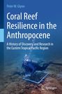 Peter W. Glynn: Coral Reef Resilience in the Anthropocene, Buch