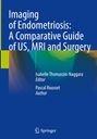 : Imaging of Endometriosis: A Comparative Guide of US, MRI and Surgery, Buch