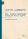 "Diversity Management: Ethno-Religious Conflicts and Sustainable Peace in Nigeria" von John Arierhi Ottuh.