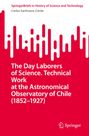 Carlos Sanhueza-Cerda: The Day Laborers of Science. Technical Work at the Astronomical Observatory of Chile (1852-1927), Buch