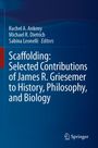 Scaffolding: Selected Contributions of James R. Griesemer to History, Philosophy, and Biology, Buch