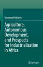 Emmanuel Ndhlovu: Agriculture, Autonomous Development, and Prospects for Industrialization in Africa, Buch