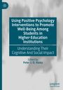 : Using Positive Psychology Interventions to Promote Well-Being Among Students in Higher-Education Institutions, Buch