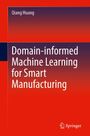 Qiang Huang: Domain-informed Machine Learning for Smart Manufacturing, Buch