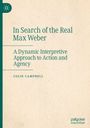 In Search of the Real Max Weber: A Dynamic Interpretive Approach to Action and Agency. Autor: Colin Campbell. Cover in Beige.