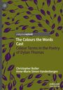 The Colours the Words Cast. Colour Terms in the Poetry of Dylan Thomas. Christopher Butler, Anne-Marie Simon-Vandenbergen.