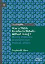 Stephen M. Llano: How to Watch Presidential Debates Without Losing It, Buch