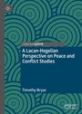 Timothy Bryar: A Lacanian-Hegelian Perspective on Peace and Conflict Studies, Buch