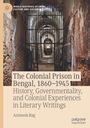 Animesh Bag: The Colonial Prison in Bengal, 1860-1945, Buch