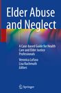 Titel: Elder Abuse and Neglect. Untertitel: A Case-based Guide for Health Care and Elder Justice Professionals. Springer Logo.