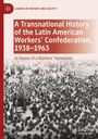 Patricio Herrera: A Transnational History of the Latin American Workers' Confederation, 1938-1963, Buch