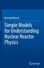 Bertrand Mercier: Simple Models for Understanding Nuclear Reactor Physics, Buch