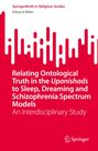 Edward Miller: Relating Ontological Truth in the Upanishads to Sleep, Dreaming and Schizophrenia Spectrum Models, Buch