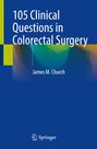 James M. Church: 105 Clinical Questions in Colorectal Surgery, Buch