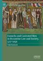 Yuki Kontani: Eunuchs and Castrated Men in Byzantine Law and Society, 527-1056, Buch