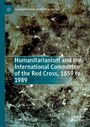 Irène Herrmann: Humanitarianism and the International Committee of the Red Cross, 1859 to 1989, Buch