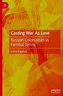 "Title: Casting War As Love. Subtitle: Russian Colonialism in Familial Terms. Author: Galina Bogatova. Hintergrund: Abstrakte rote und gelbe Muster."