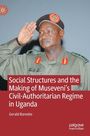 Gerald Bareebe: Social Structures and the Making of Museveni's Civil-Authoritarian Regime in Uganda, Buch