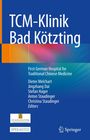 "TCM-Klinik Bad Kötzting. First German Hospital for Traditional Chinese Medicine. Dieter Melchart, Jingzhang Dai, Editors."